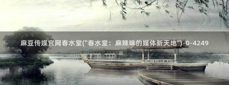mdpun麻豆传媒官网：麻豆传媒官网春水堂(\