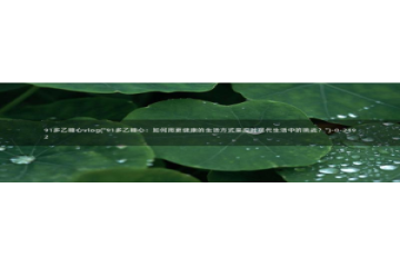 糖心vlog切换账号：91多乙糖心vlog(\