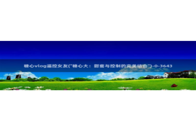 糖心vlog旗袍女郎：糖心vlog遥控女友(\