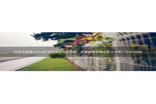 糖心vlog兔全套：可乐导航糖心vlog(\